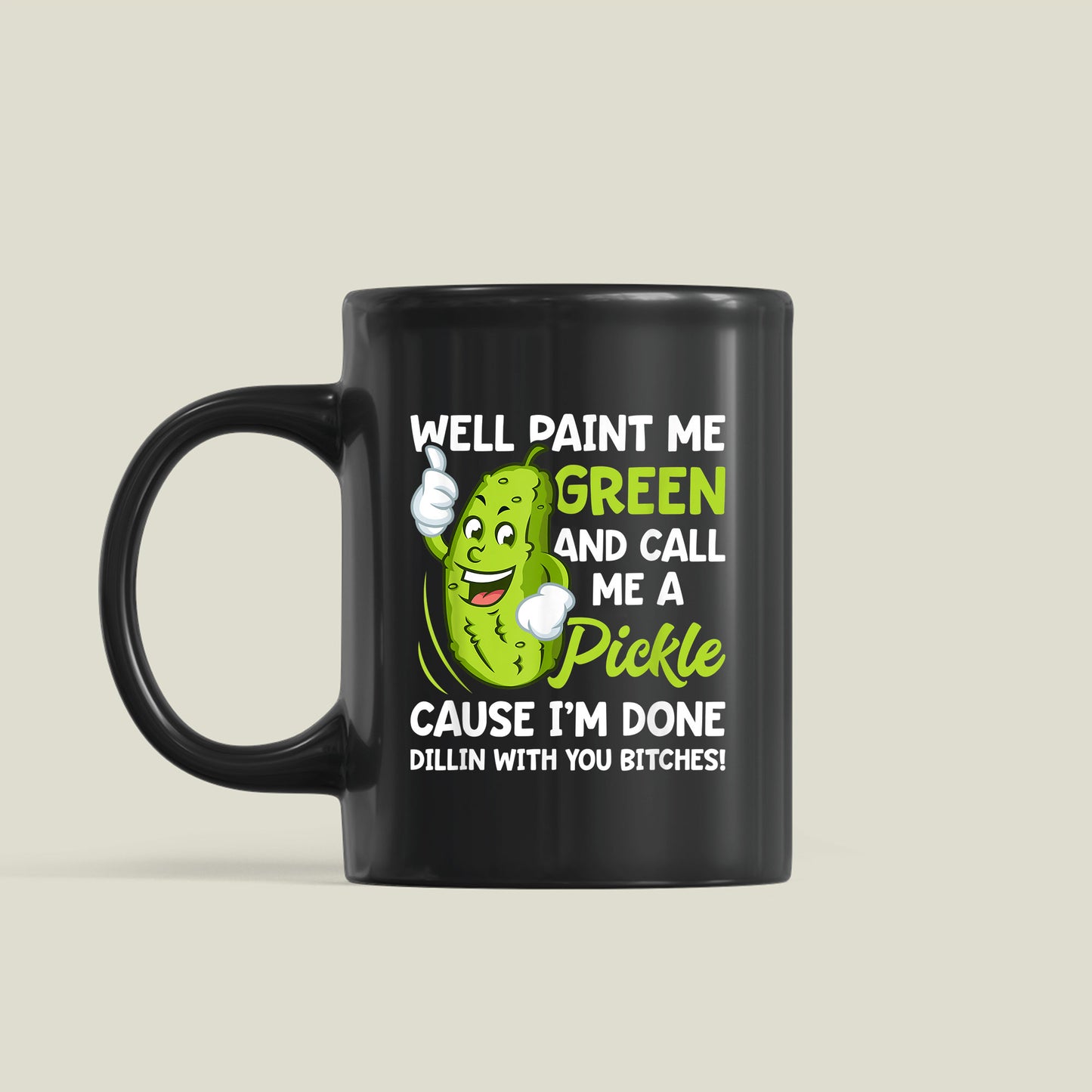 Paint Me Green And Call Me A Pickle Bitches Coffee Mug