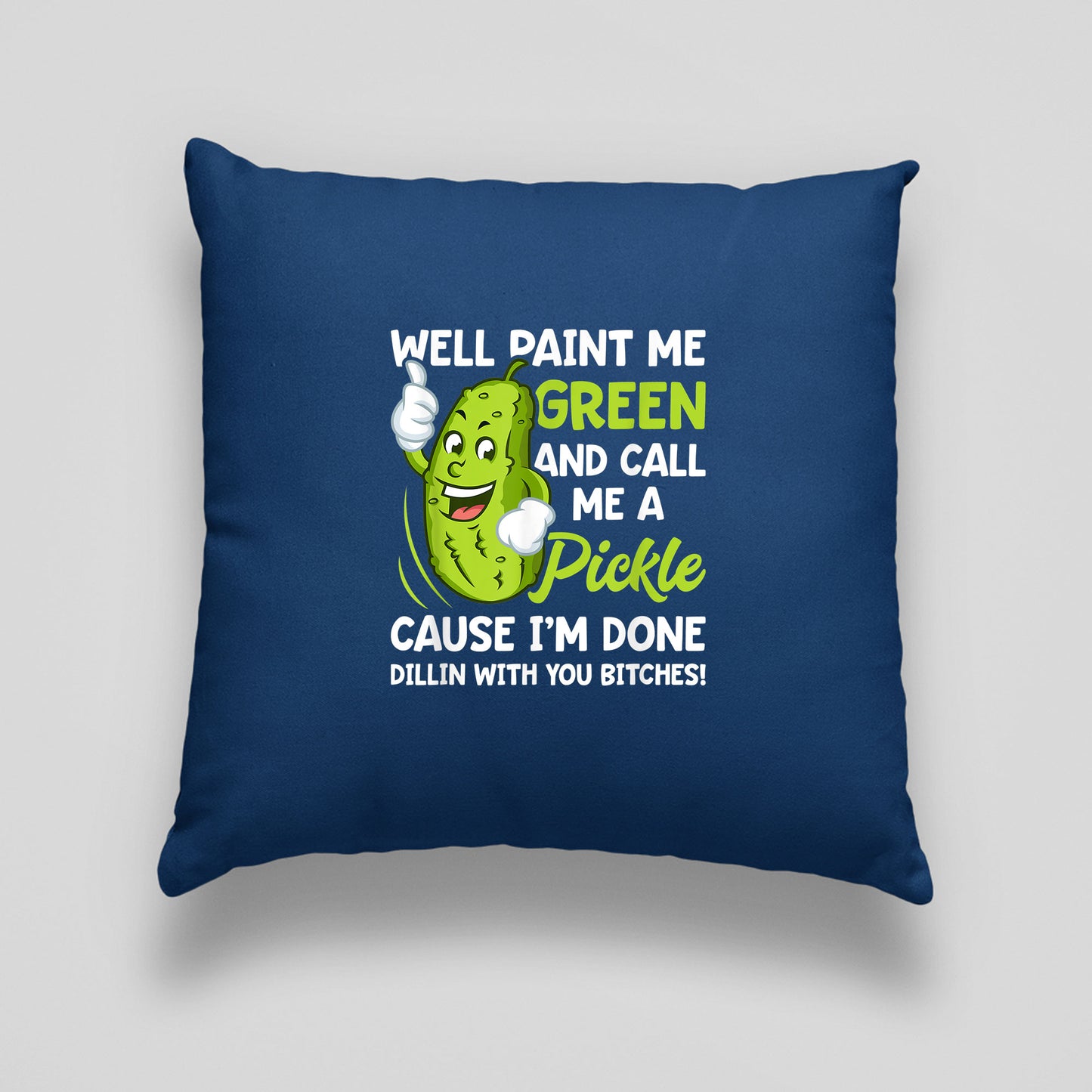 Paint Me Green And Call Me A Pickle Bitches Print Linen Cushion