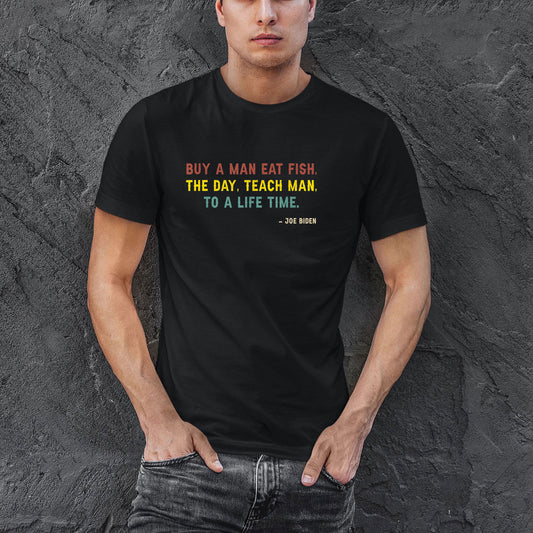 Buy A Man Eat Fish The Day Teach Man To A Life Time Shirt, Men T-Shirt