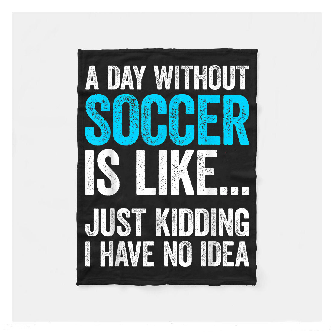 A Day Without Soccer Is Like Just Kidding I Have No Idea Sherpa Blanket,  Soccer Outdoor Blankets, Soccer Gifts For Coach And Soccer Players, Birthday Gift For Soccer Player