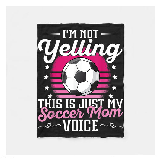 Im Not Yelling This Is Just My Soccer Mom Voice Fleece Blanket,  Soccer Outdoor Blankets, Soccer Gifts For Coach And Soccer Players, Birthday Gift For Soccer Player