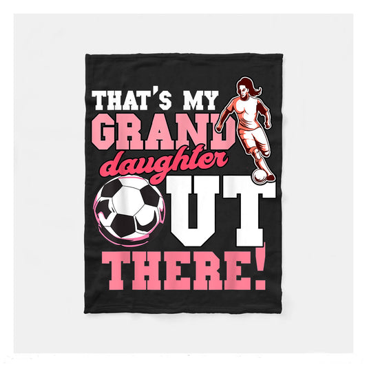 Thats My Granddaughter Out There Soccer Fleece Blanket,  Soccer Blankets, Soccer Gifts, Happy Fathers Day Gift Ideas For Granddaughter