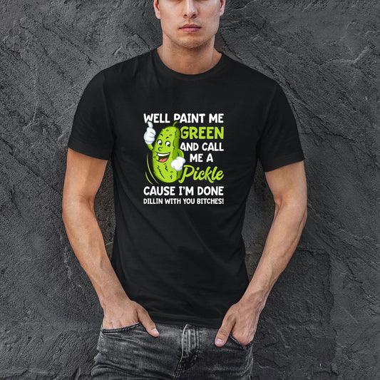 Paint Me Green And Call Me A Pickle Bitches Funny Shirt, Men T-Shirt