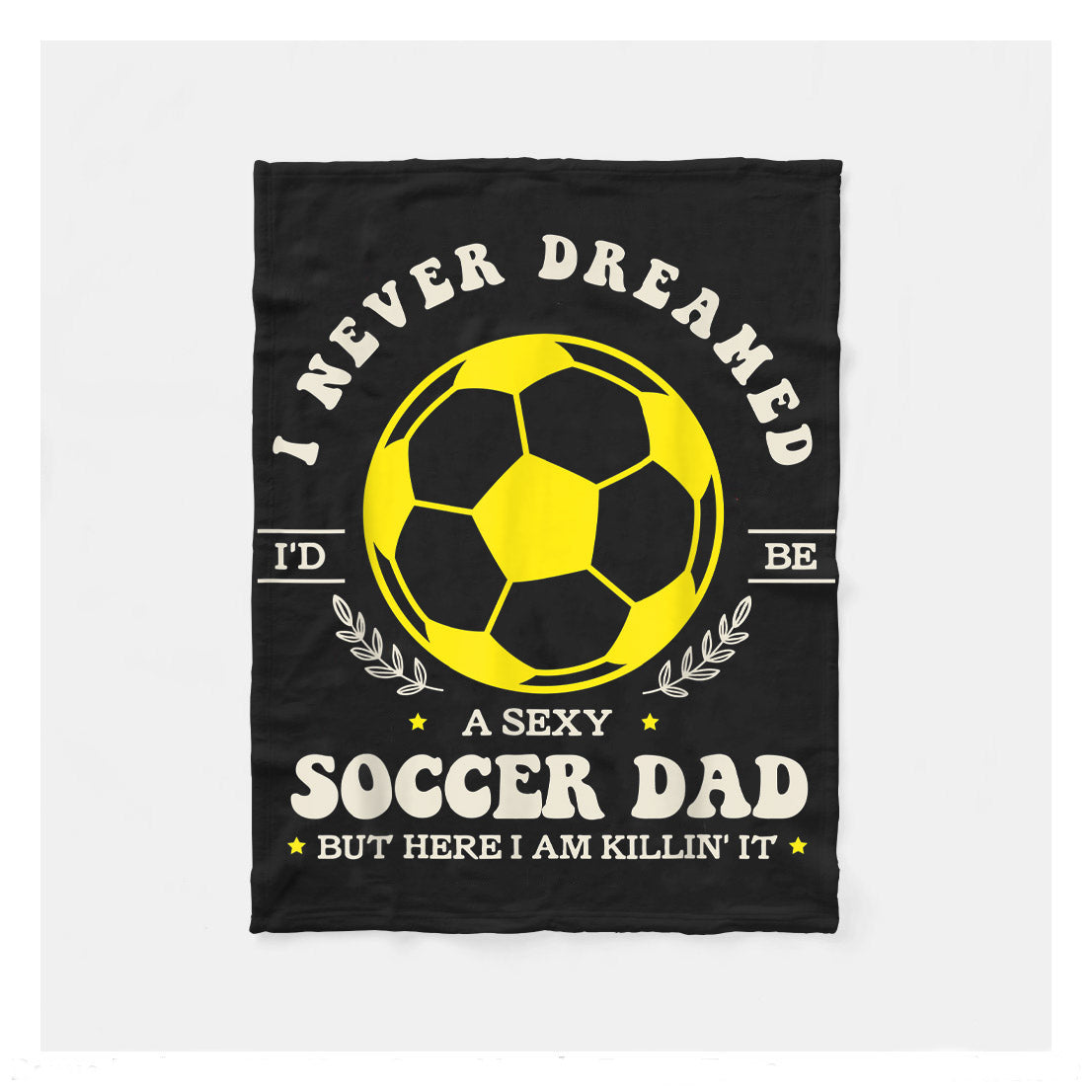 I Never Dreamed Id Be A Sexy Soccer Dad But Soccer Dad Sherpa Blanket,  Soccer Blankets, Soccer Gifts, Happy Fathers Day Gift Ideas For Dad