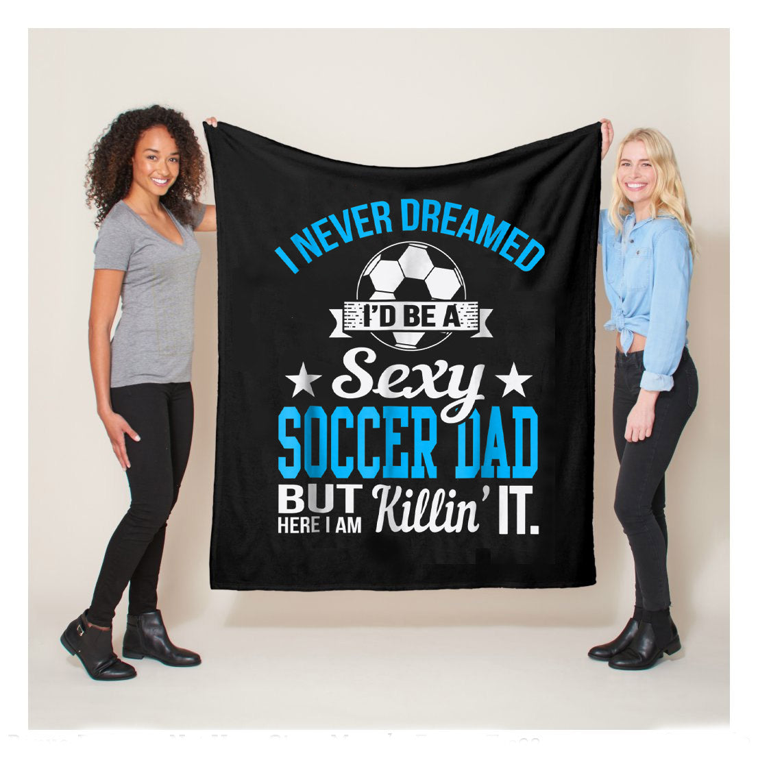 Never Dreamed Id Be A Sexy Soccer Dad Here Killin It Tee Fleece Blanket,  Soccer Blankets, Soccer Gifts, Happy Fathers Day Gift Ideas For Dad