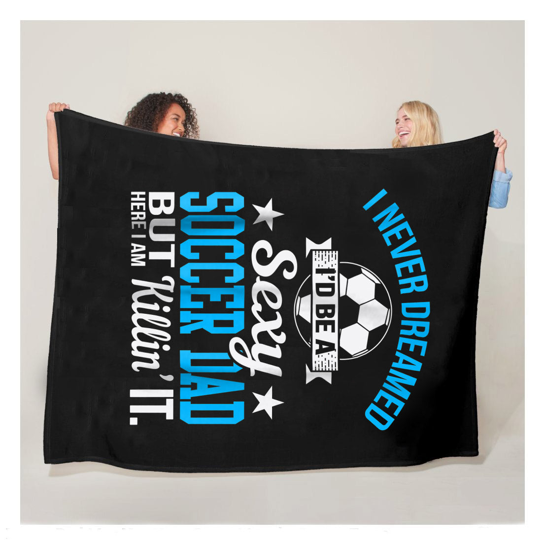 Never Dreamed Id Be A Sexy Soccer Dad Here Killin It Sherpa Blanket,  Soccer Blankets, Soccer Gifts, Happy Fathers Day Gift Ideas For Dad